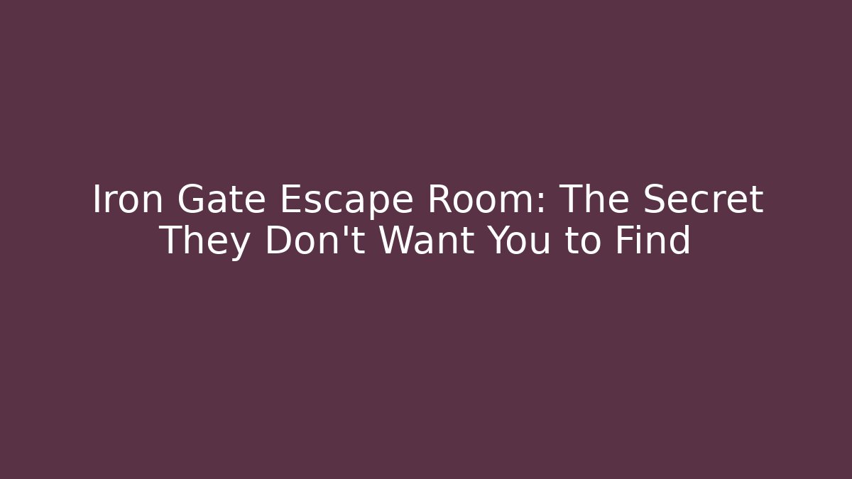 Iron Gate Escape Room: The Secret They Don't Want You to Find