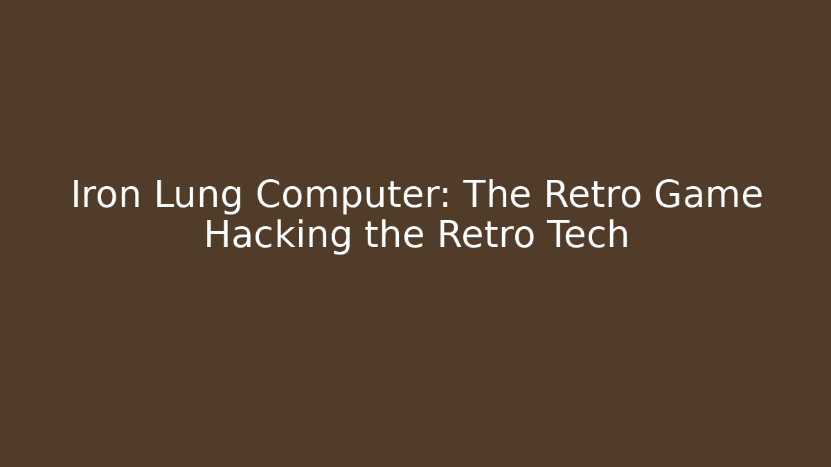 Iron Lung Computer: The Retro Game Hacking the Retro Tech - The Family Holidays