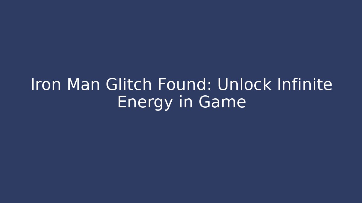Iron Man Glitch Found: Unlock Infinite Energy in Game