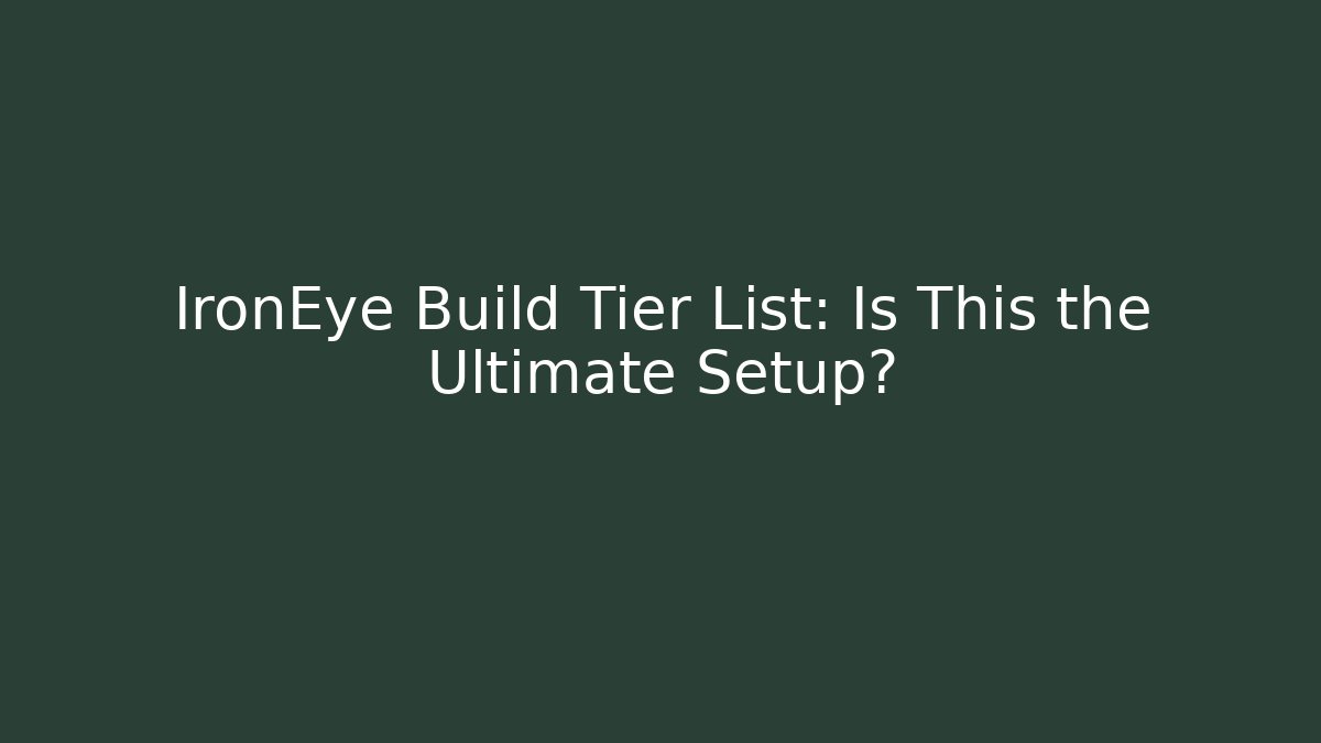 IronEye Build Tier List: Is This the Ultimate Setup?