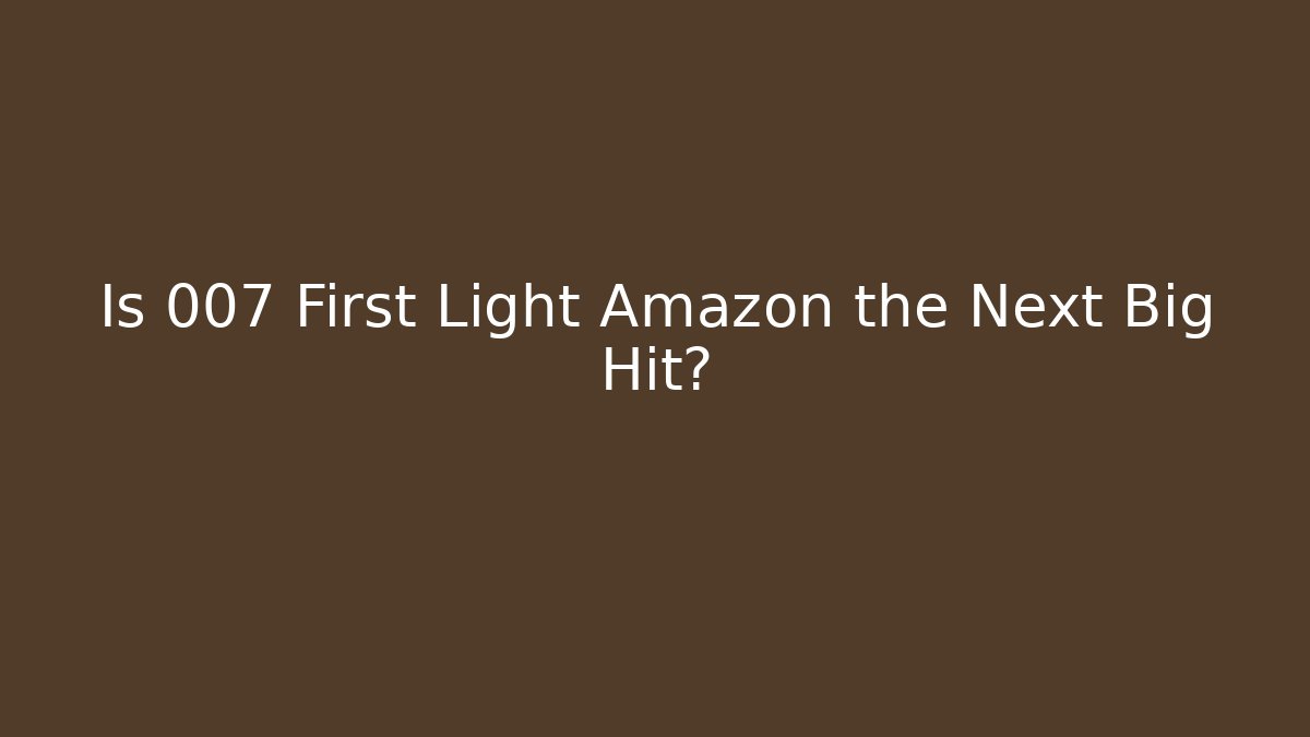 Is 007 First Light Amazon the Next Big Hit?