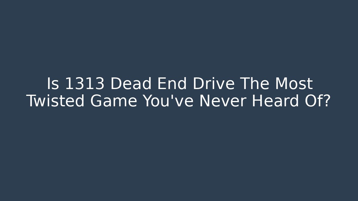 Is 1313 Dead End Drive The Most Twisted Game You've Never Heard Of?