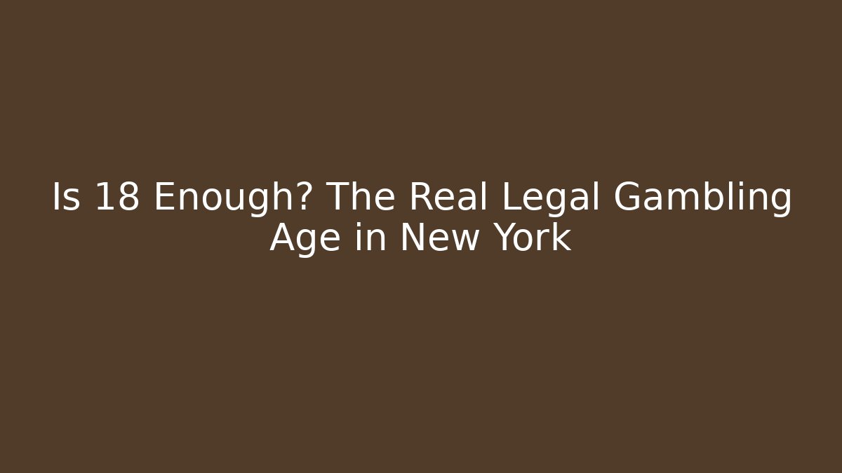Is 18 Enough? The Real Legal Gambling Age in New York