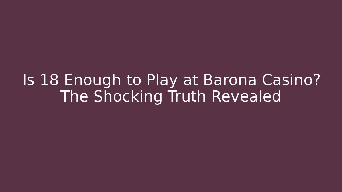 Is 18 Enough to Play at Barona Casino? The Shocking Truth Revealed