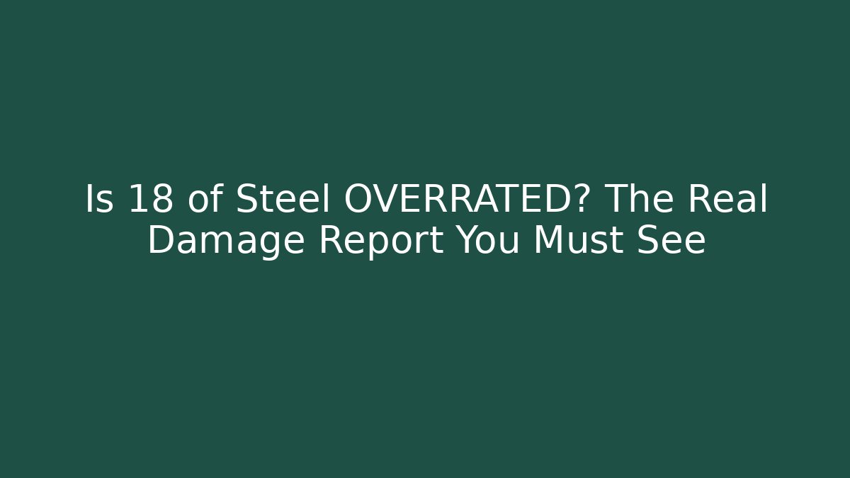 Is 18 of Steel OVERRATED? The Real Damage Report You Must See