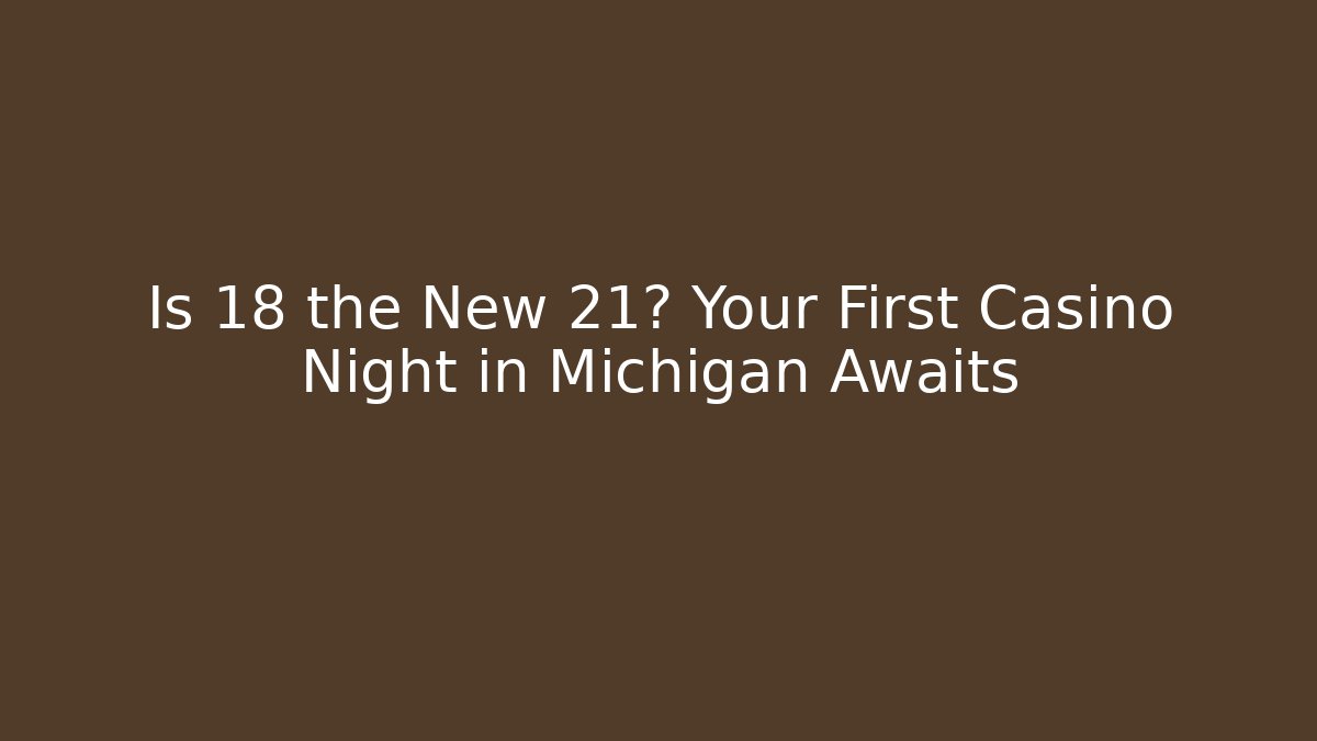 Is 18 the New 21? Your First Casino Night in Michigan Awaits