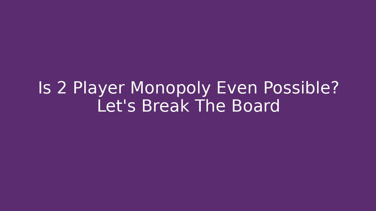 Is 2 Player Monopoly Even Possible? Let's Break The Board