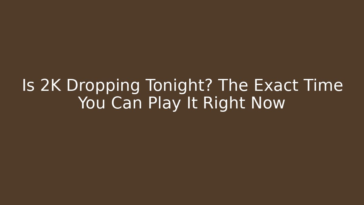 Is 2K Dropping Tonight? The Exact Time You Can Play It Right Now
