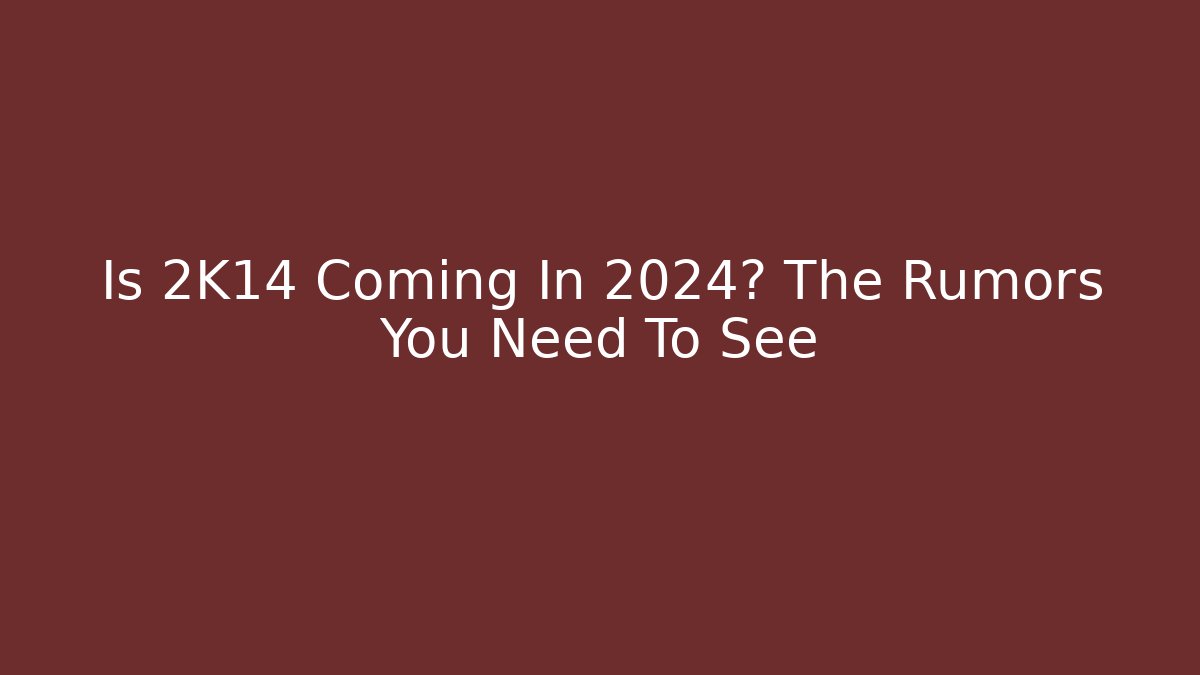 Is 2K14 Coming In 2024? The Rumors You Need To See