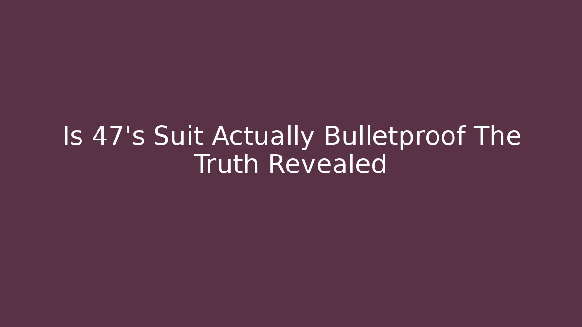 Is 47's Suit Actually Bulletproof The Truth Revealed - The Family Holidays