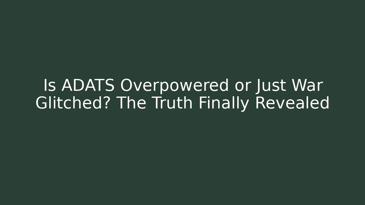 Is ADATS Overpowered or Just War Glitched? The Truth Finally Revealed