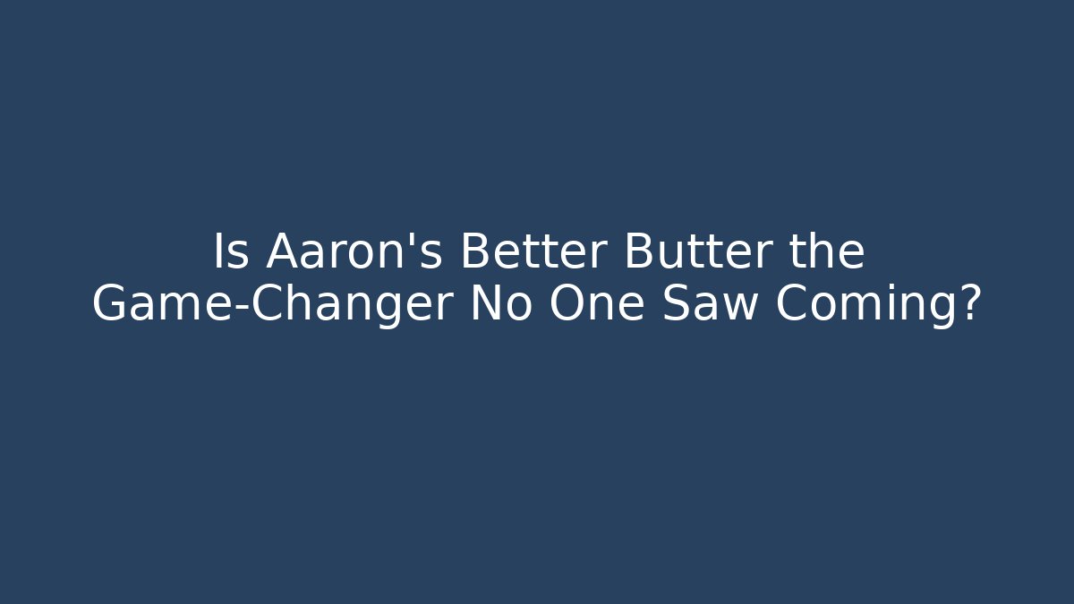 Is Aaron's Better Butter the Game-Changer No One Saw Coming?