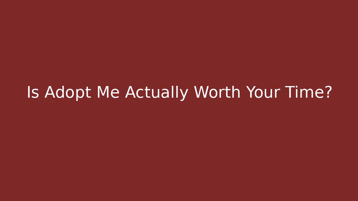 Is Adopt Me Actually Worth Your Time?