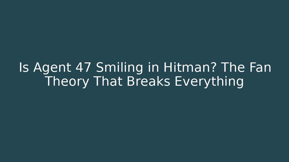 Is Agent 47 Smiling in Hitman? The Fan Theory That Breaks Everything
