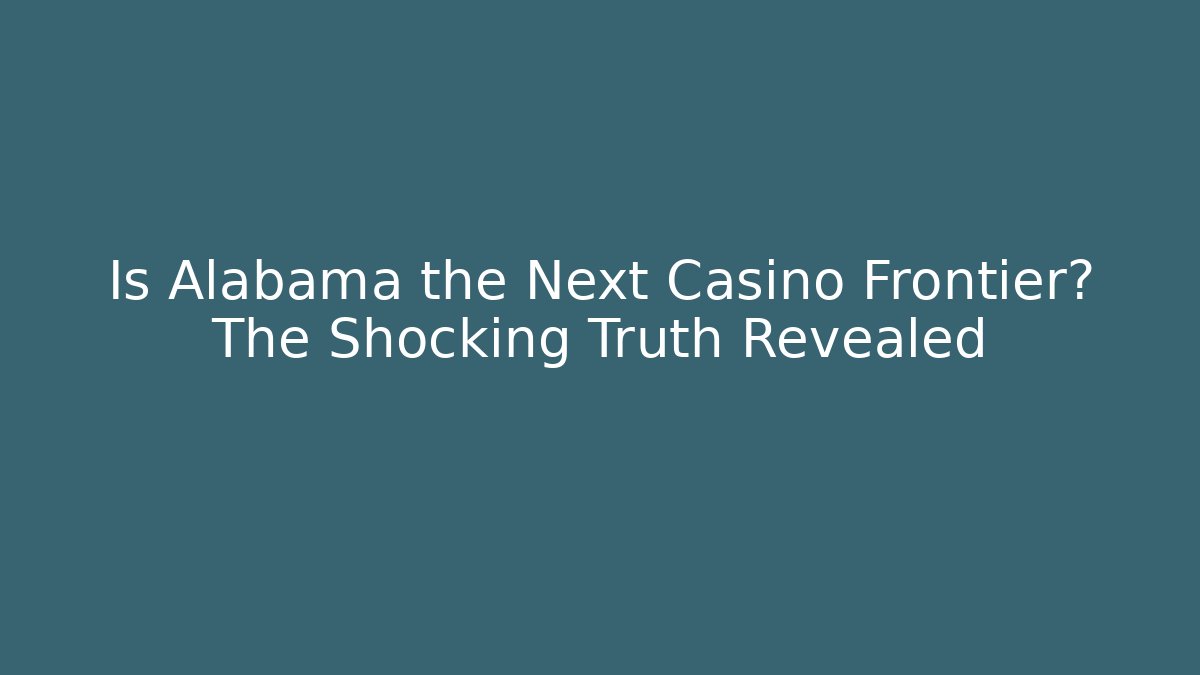 Is Alabama the Next Casino Frontier? The Shocking Truth Revealed