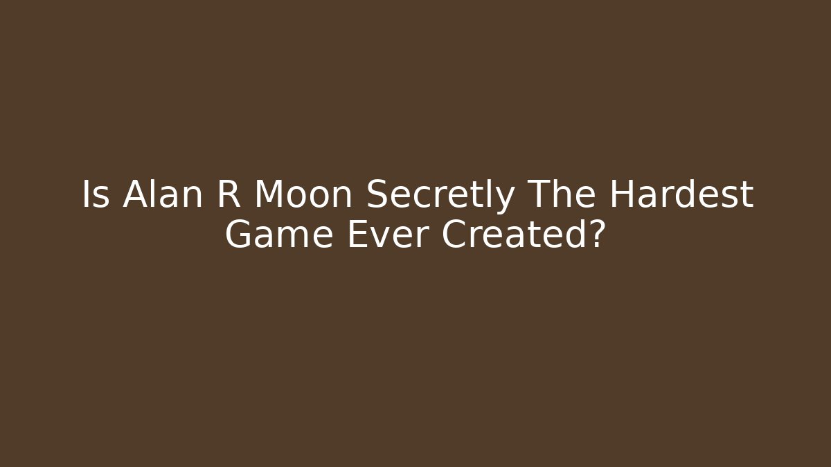 Is Alan R Moon Secretly The Hardest Game Ever Created?
