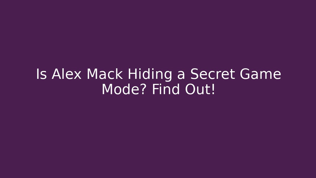 Is Alex Mack Hiding a Secret Game Mode? Find Out!