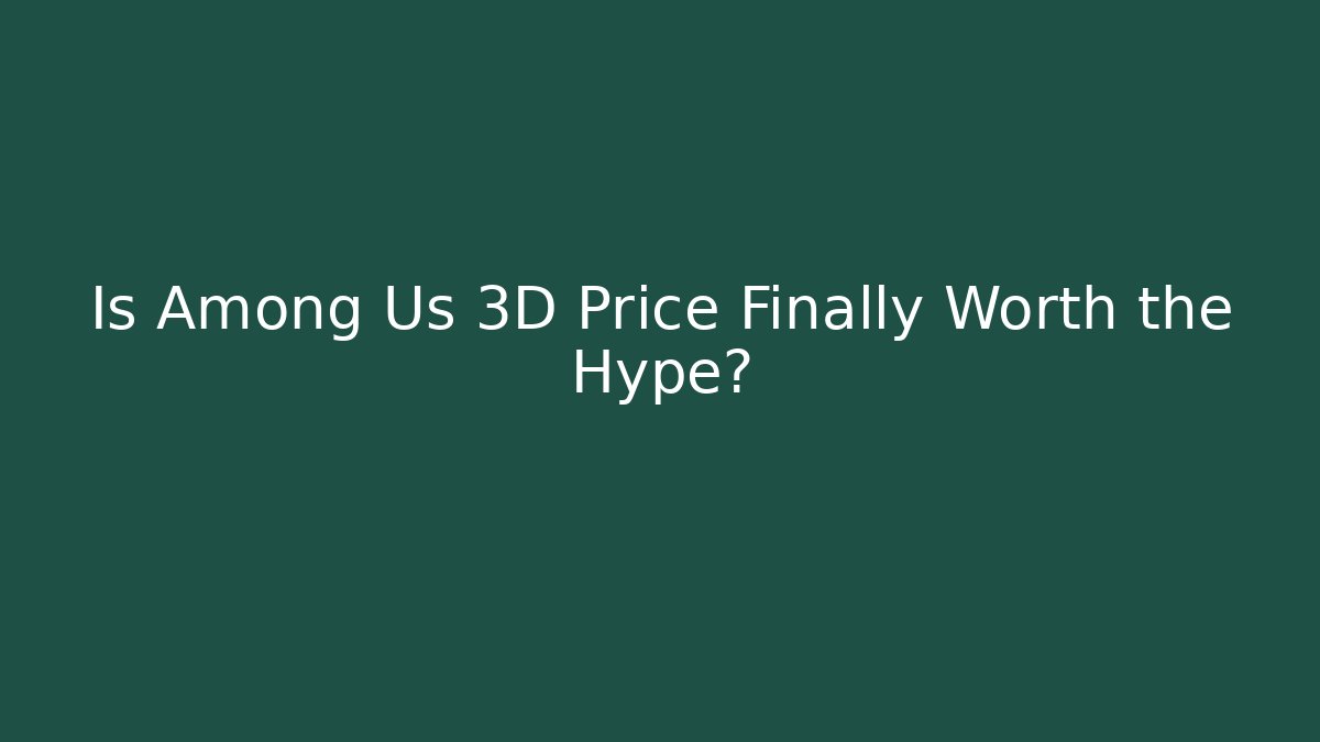 Is Among Us 3D Price Finally Worth the Hype?