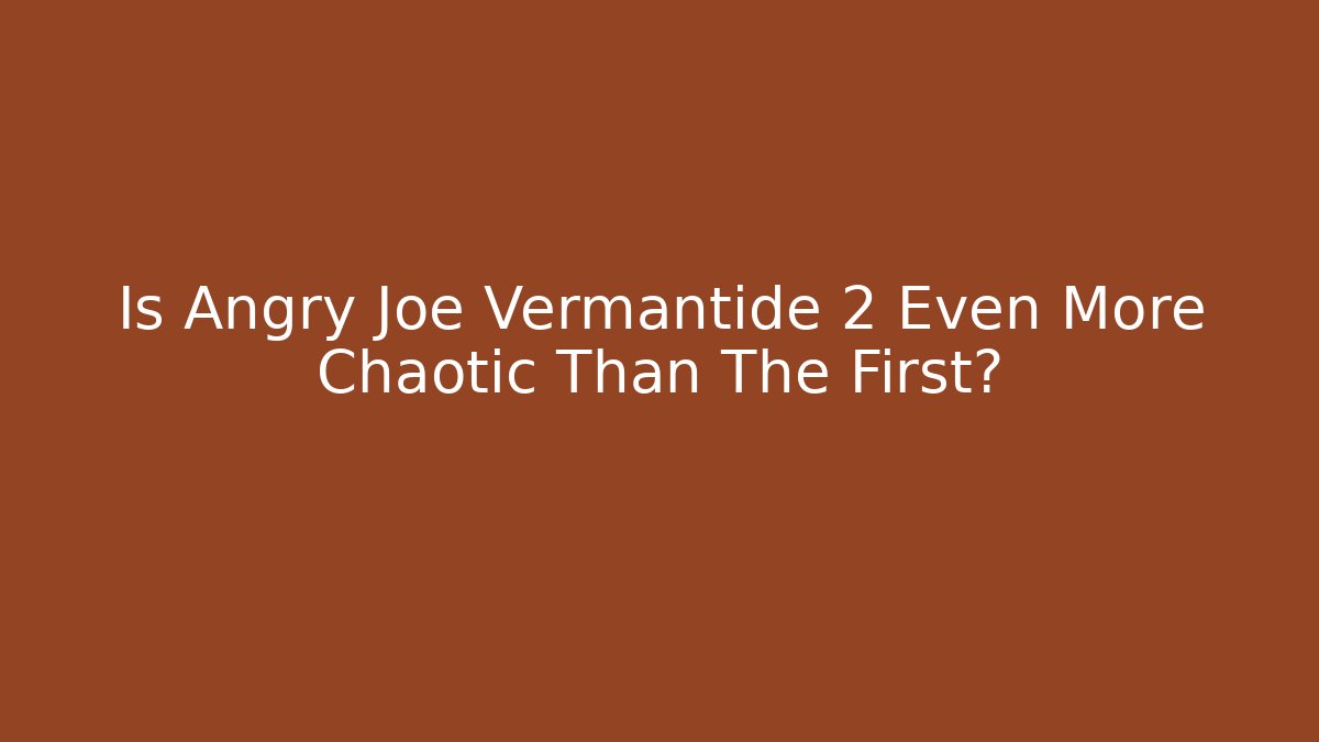 Is Angry Joe Vermantide 2 Even More Chaotic Than The First?