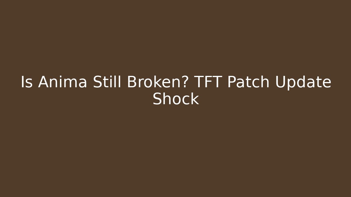 Is Anima Still Broken? TFT Patch Update Shock