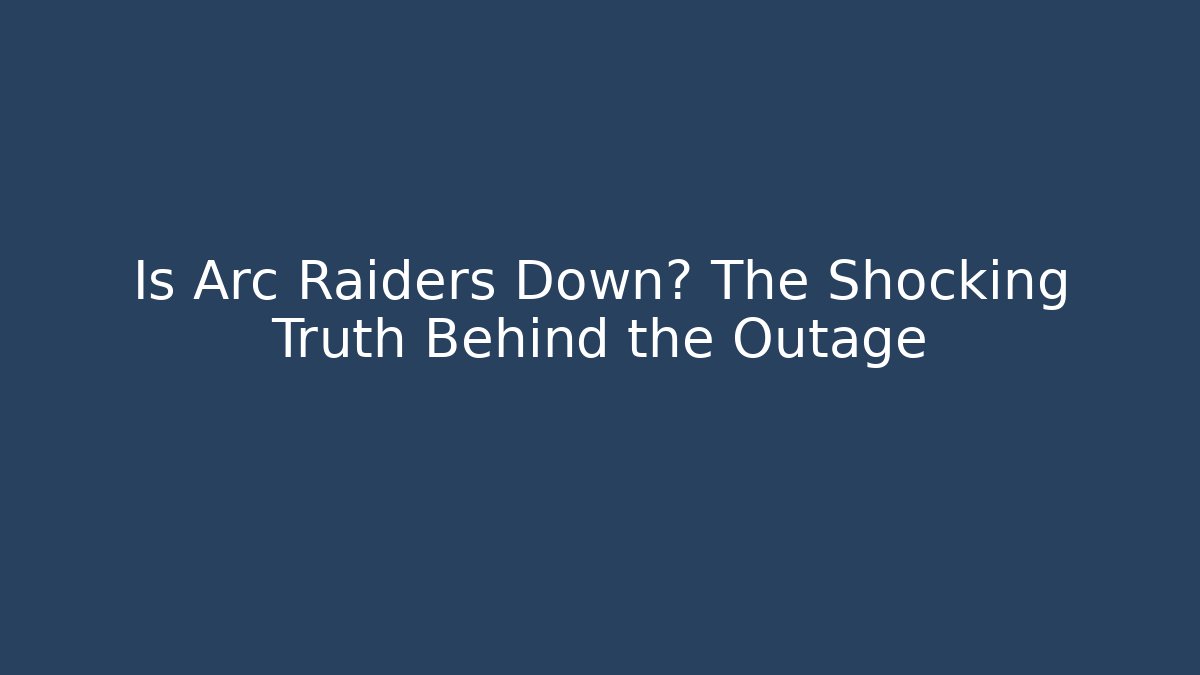 Is Arc Raiders Down? The Shocking Truth Behind the Outage - The Family Holidays