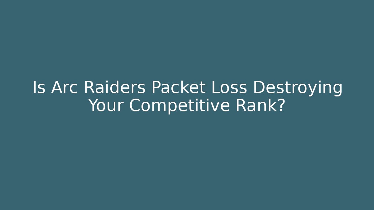 Is Arc Raiders Packet Loss Destroying Your Competitive Rank?