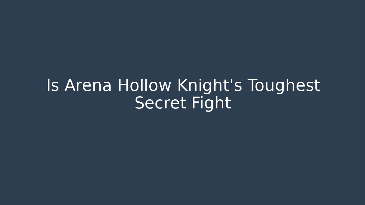 Is Arena Hollow Knight's Toughest Secret Fight