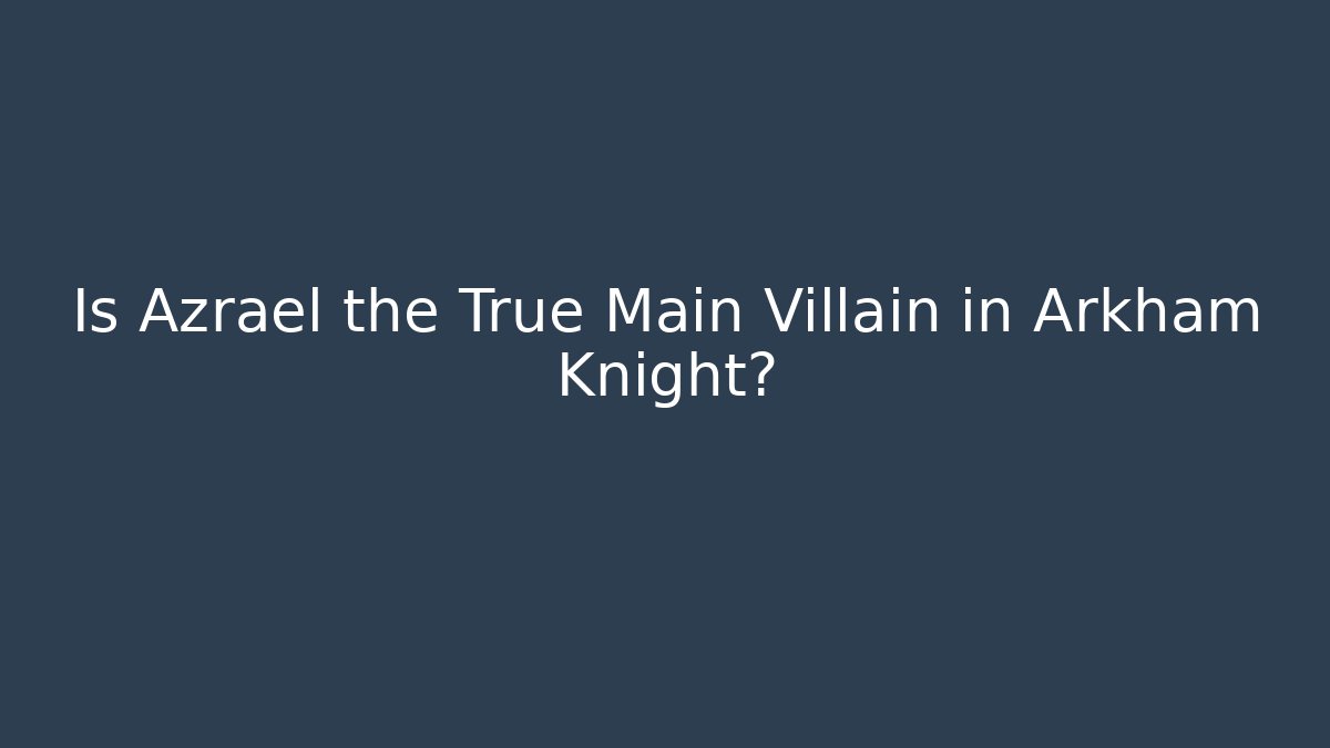 Is Azrael the True Main Villain in Arkham Knight?