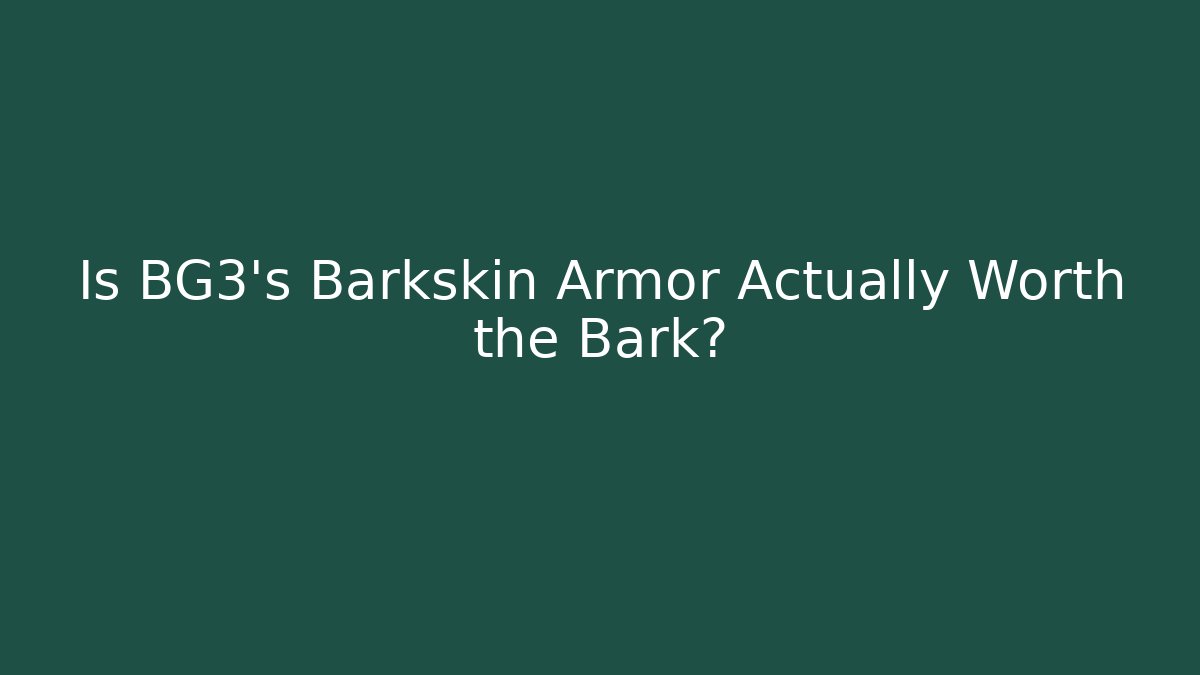 Is BG3’s Barkskin Armor Actually Worth the Bark?