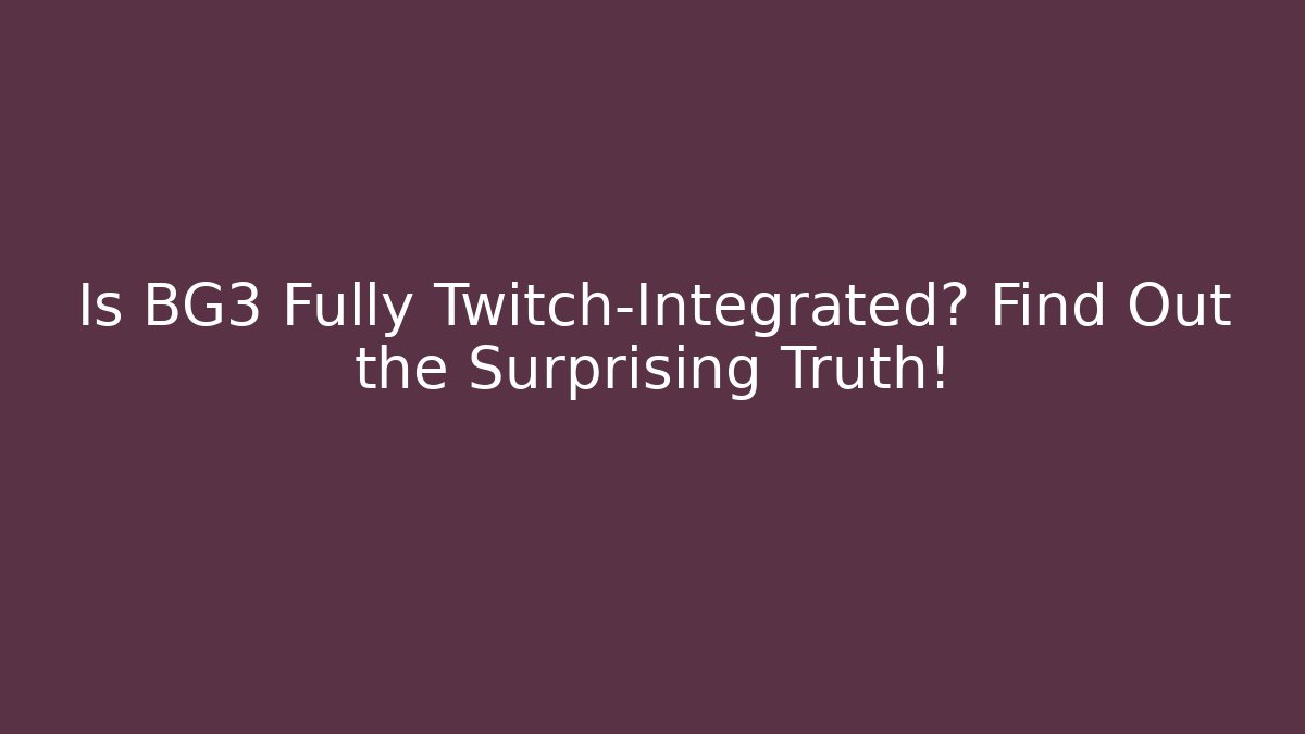 Is BG3 Fully Twitch-Integrated? Find Out the Surprising Truth!