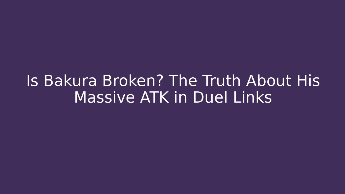 Is Bakura Broken? The Truth About His Massive ATK in Duel Links