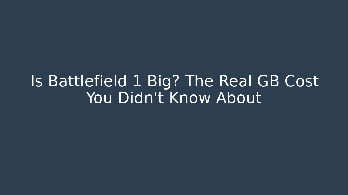 Is Battlefield 1 Big? The Real GB Cost You Didn't Know About
