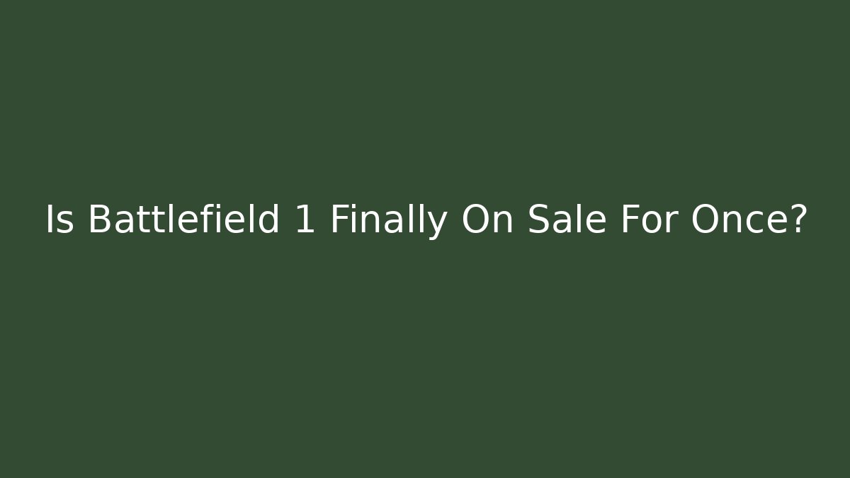 Is Battlefield 1 Finally On Sale For Once?