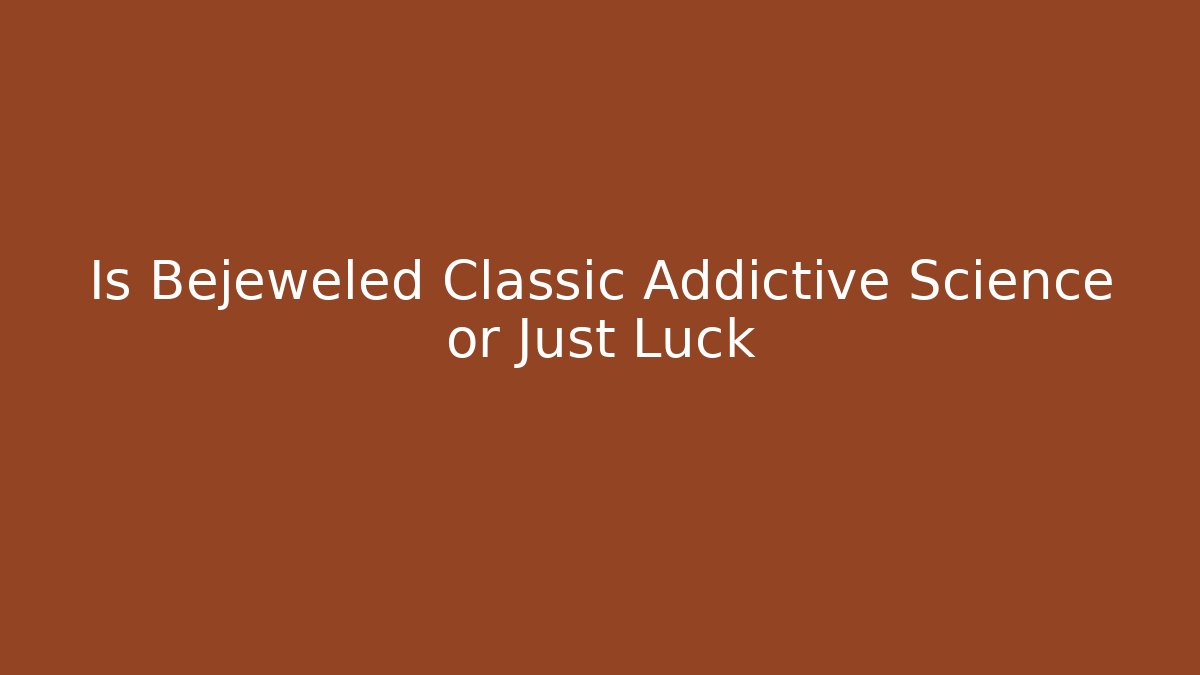 Is Bejeweled Classic Addictive Science or Just Luck