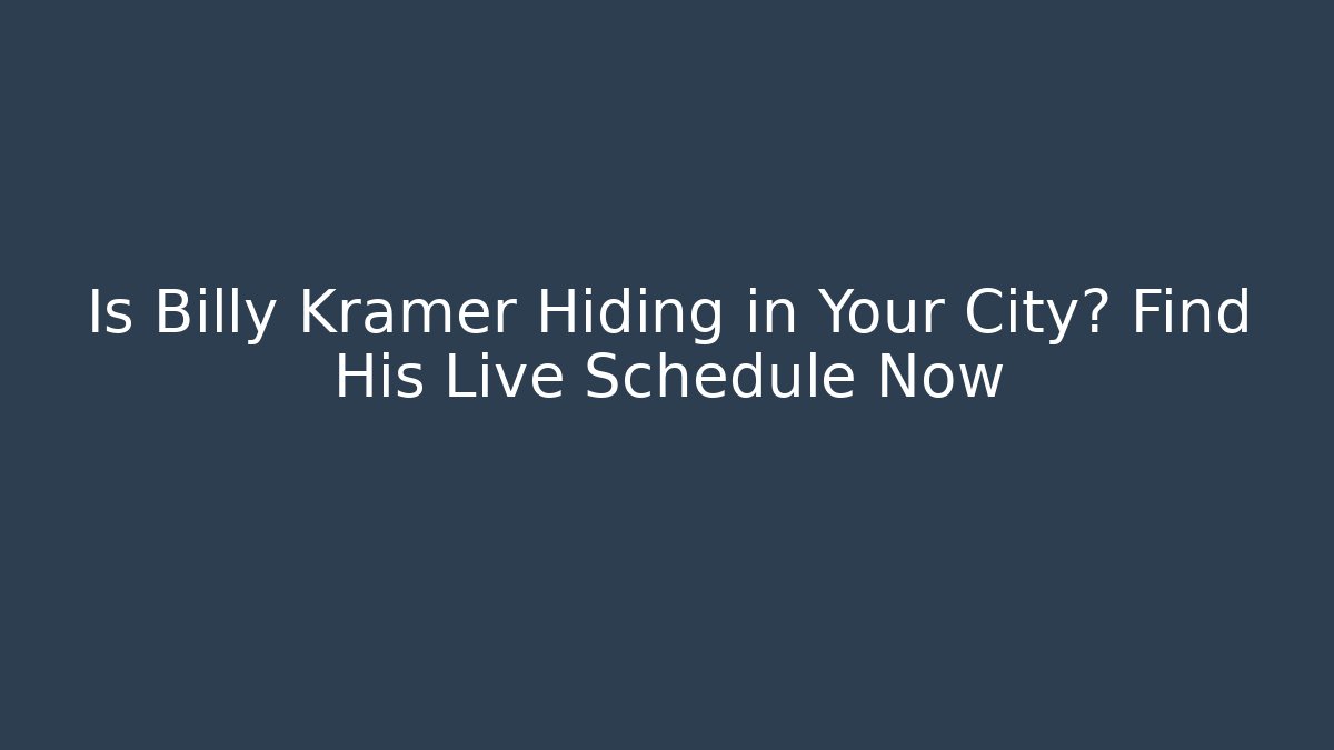 Is Billy Kramer Hiding in Your City? Find His Live Schedule Now - The Family Holidays