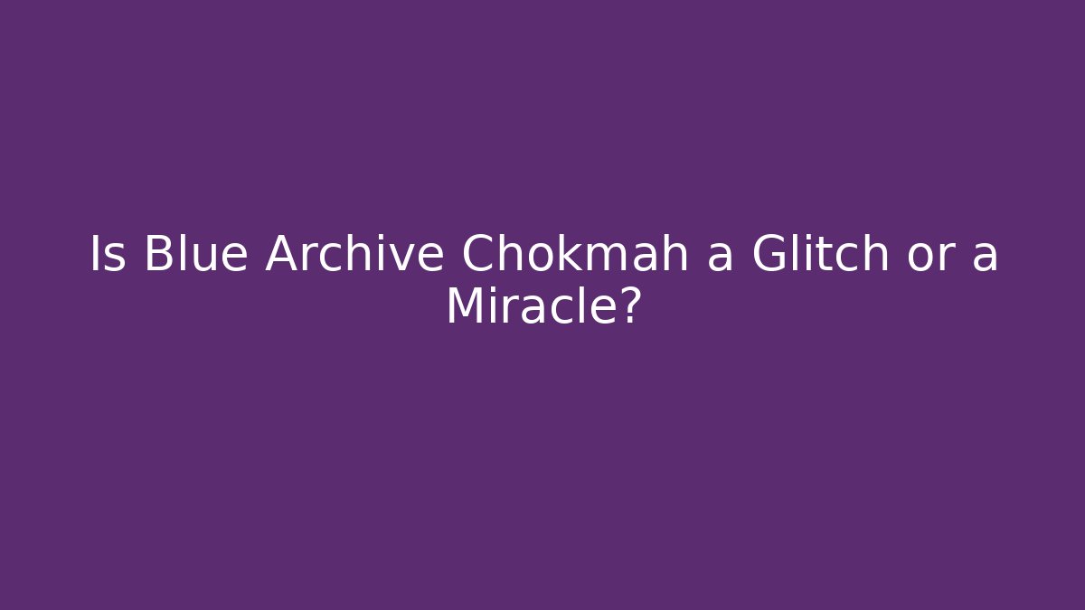 Is Blue Archive Chokmah a Glitch or a Miracle?