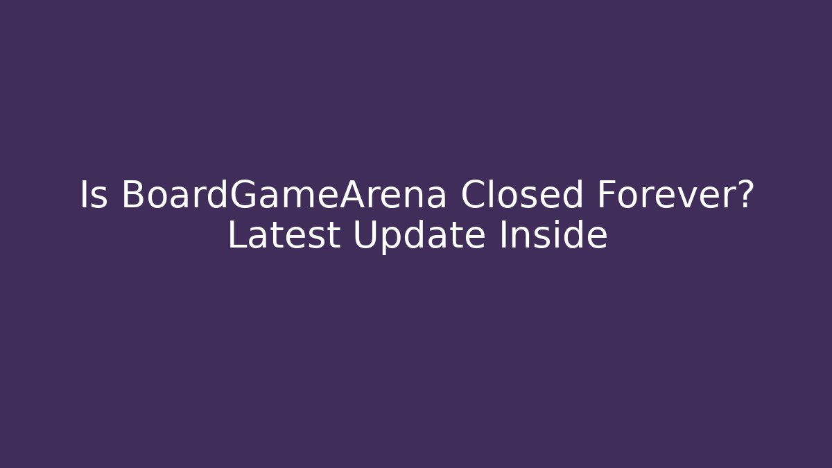 Is BoardGameArena Closed Forever? Latest Update Inside