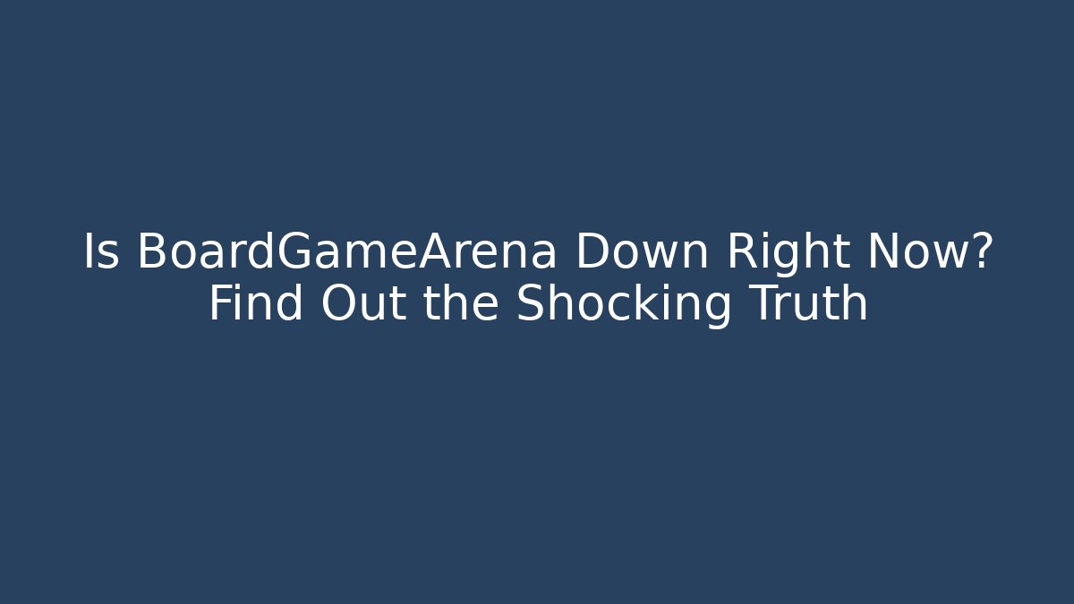 Is BoardGameArena Down Right Now? Find Out the Shocking Truth