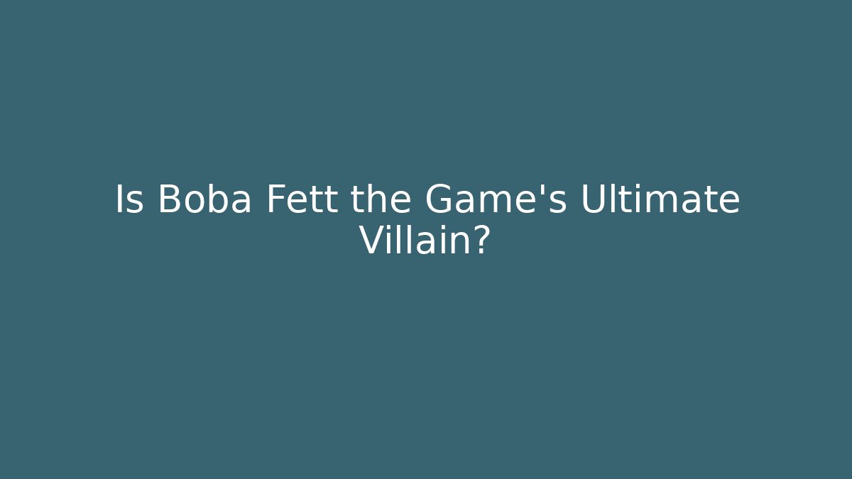 Is Boba Fett the Game's Ultimate Villain?
