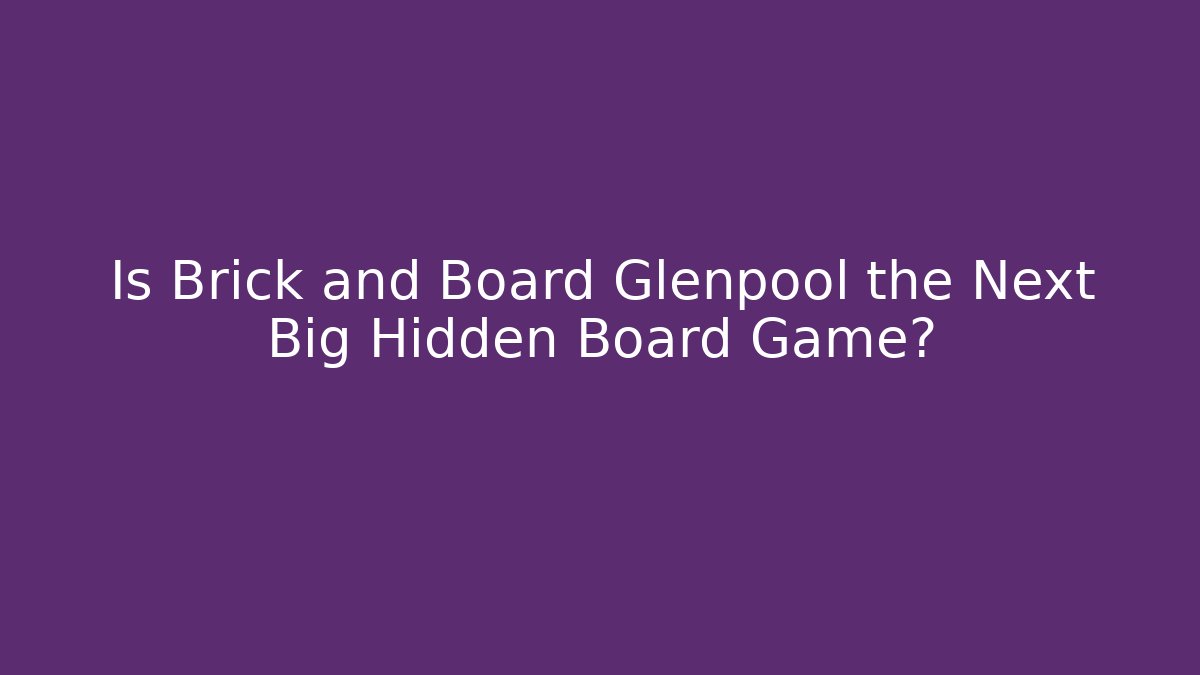 Is Brick and Board Glenpool the Next Big Hidden Board Game?