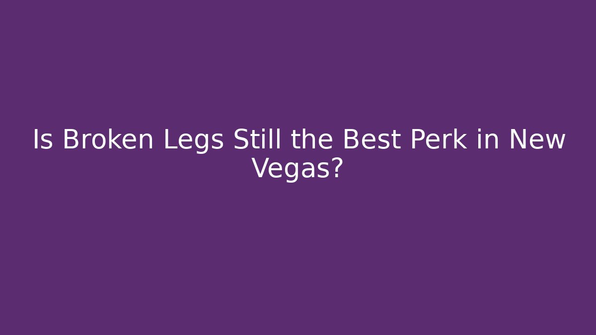 Is Broken Legs Still the Best Perk in New Vegas?
