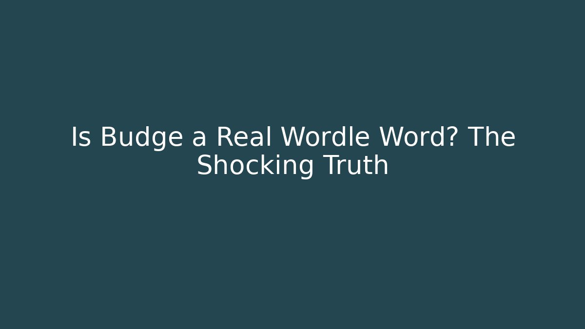 Is Budge a Real Wordle Word? The Shocking Truth - The Family Holidays