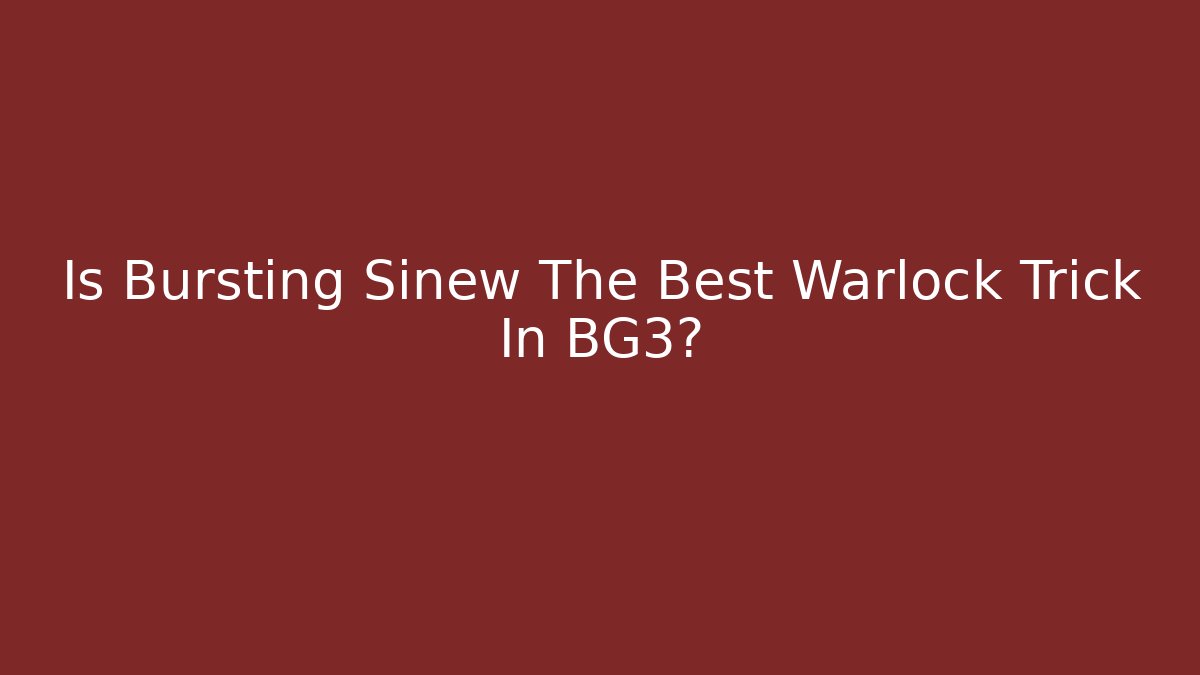 Is Bursting Sinew The Best Warlock Trick In BG3?