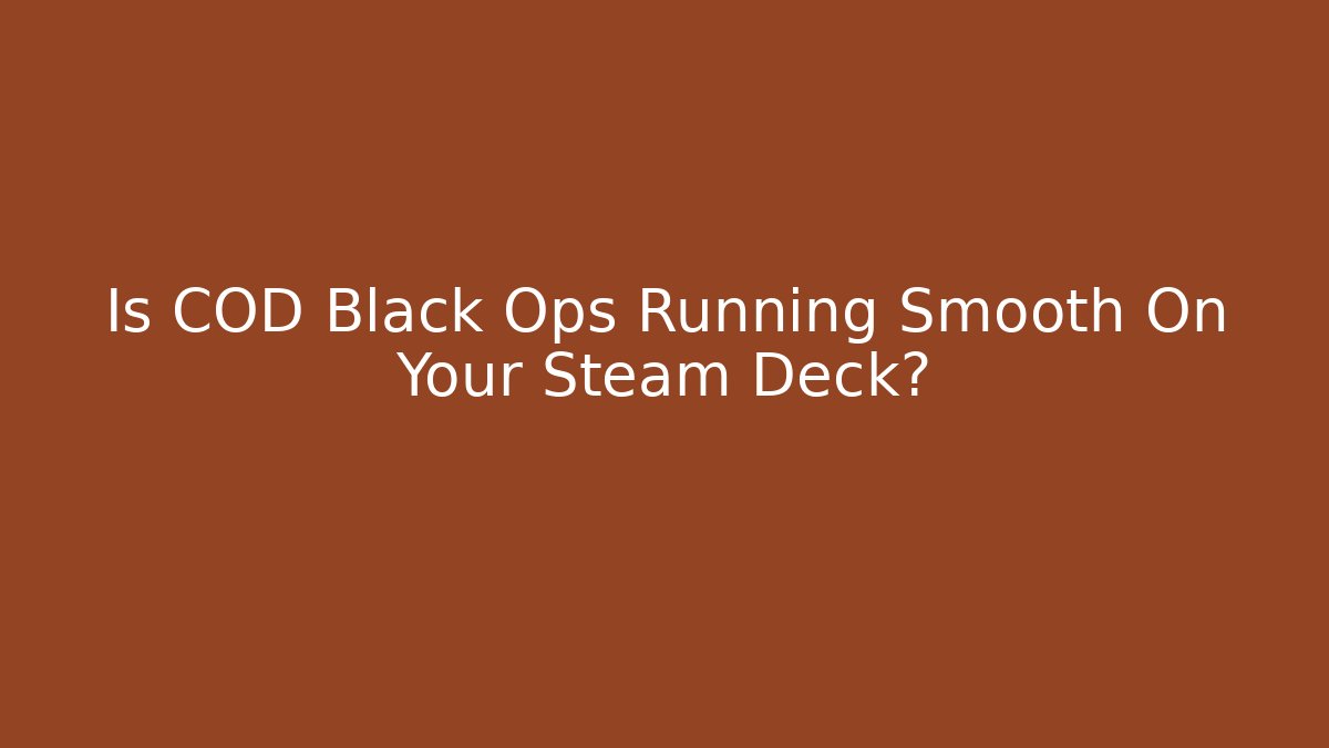 Is COD Black Ops Running Smooth On Your Steam Deck?