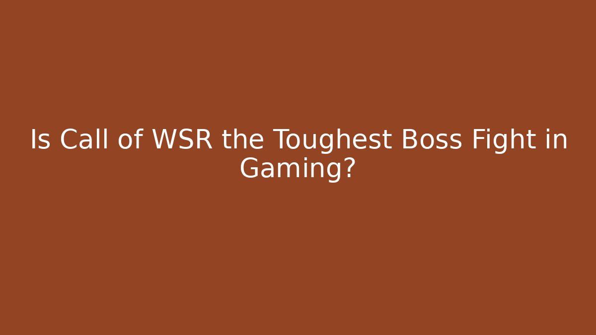 Is Call of WSR the Toughest Boss Fight in Gaming? - The Family Holidays