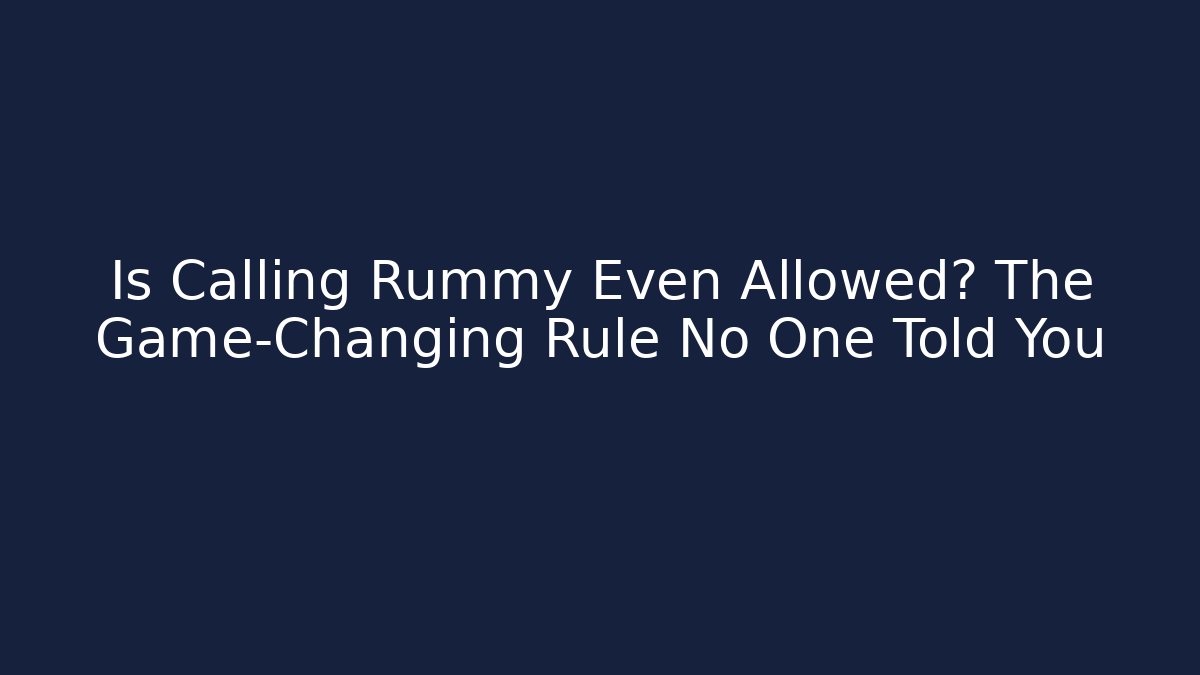 Is Calling Rummy Even Allowed? The Game-Changing Rule No One Told You - The Family Holidays