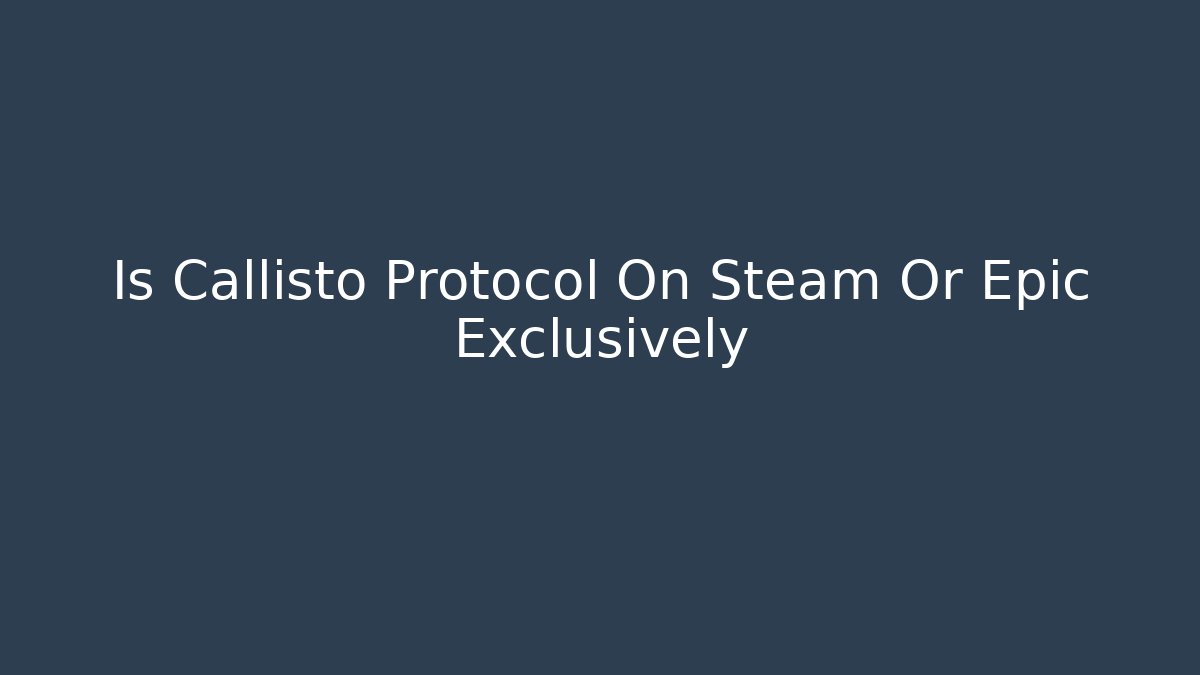 Is Callisto Protocol On Steam Or Epic Exclusively