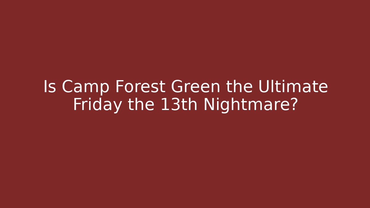 Is Camp Forest Green the Ultimate Friday the 13th Nightmare?