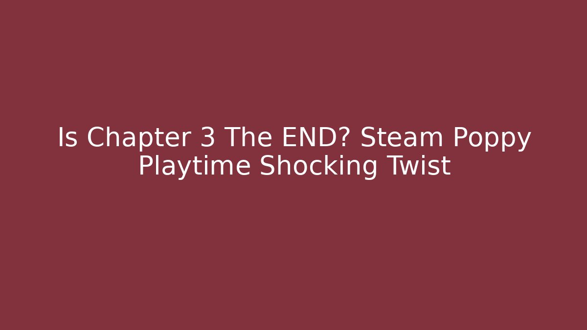 Is Chapter 3 The END? Steam Poppy Playtime Shocking Twist