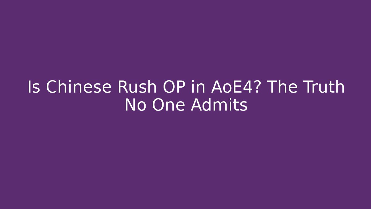 Is Chinese Rush OP in AoE4? The Truth No One Admits - The Family Holidays